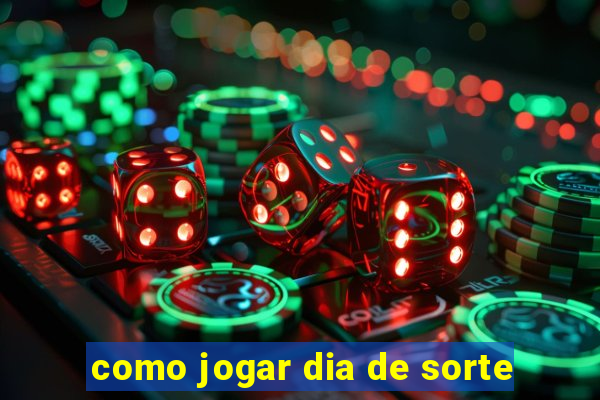 como jogar dia de sorte